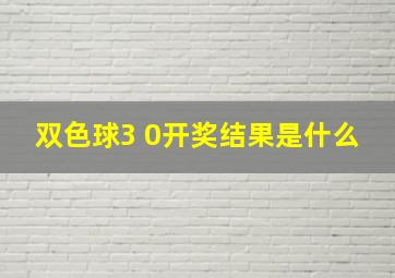 双色球3 0开奖结果是什么